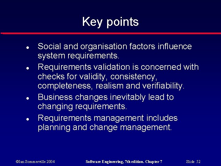 Key points Social and organisation factors influence system requirements. Requirements validation is concerned with