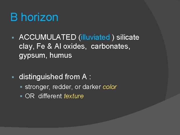 B horizon § ACCUMULATED (illuviated ) silicate clay, Fe & Al oxides, carbonates, gypsum,