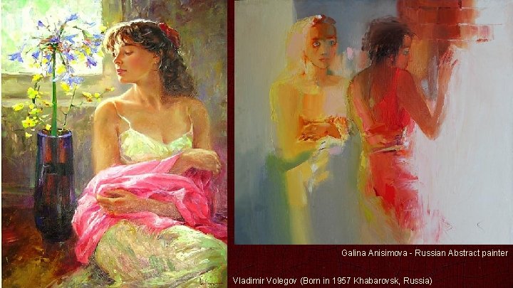 Galina Anisimova - Russian Abstract painter Vladimir Volegov (Born in 1957 Khabarovsk, Russia) 