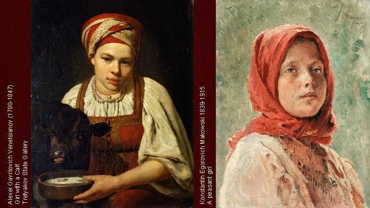 Konstantin Egorovich Makowski 1839 -1915 A peasant girl Alexei Gavrilovich Venetsianov (1780 -1847) Girl