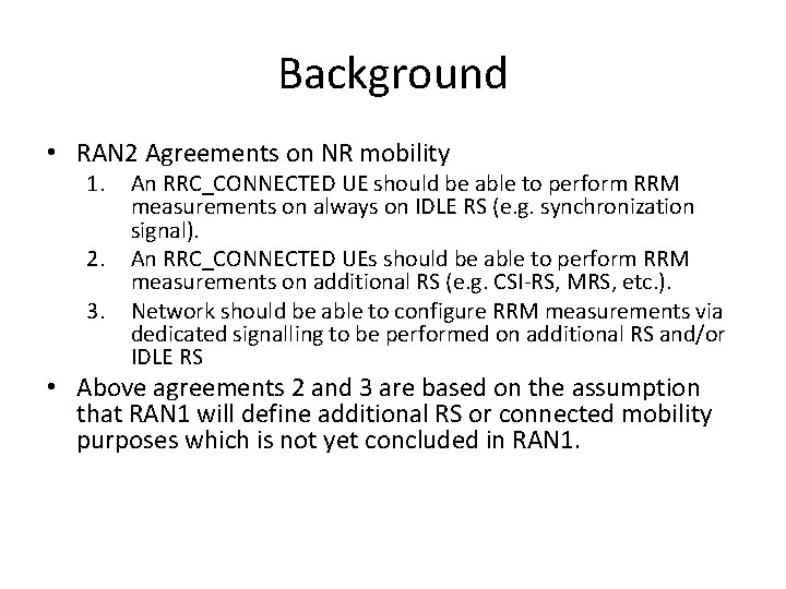 Background • RAN 2 Agreements on NR mobility 1. 2. 3. An RRC_CONNECTED UE