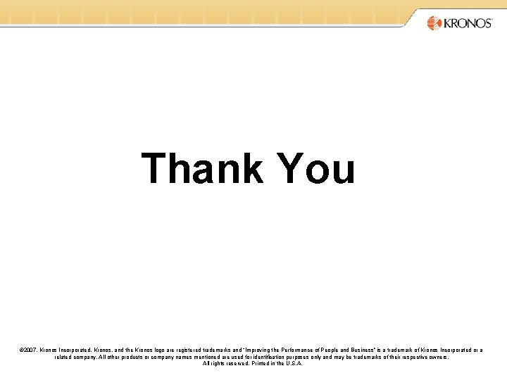 Thank You © 2007, Kronos Incorporated. Kronos, and the Kronos logo are registered trademarks