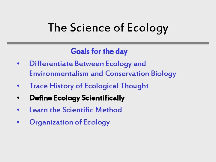 The Science of Ecology • • • Goals for the day Differentiate Between Ecology