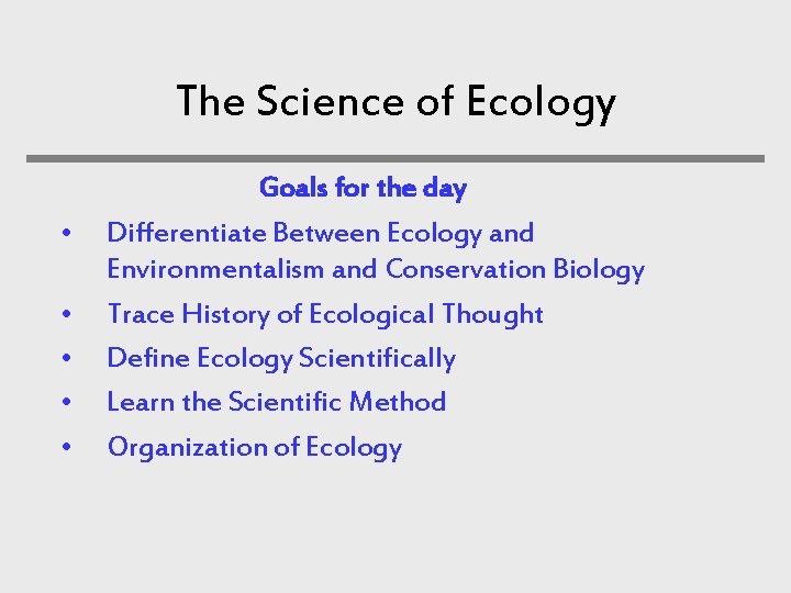 The Science of Ecology • • • Goals for the day Differentiate Between Ecology
