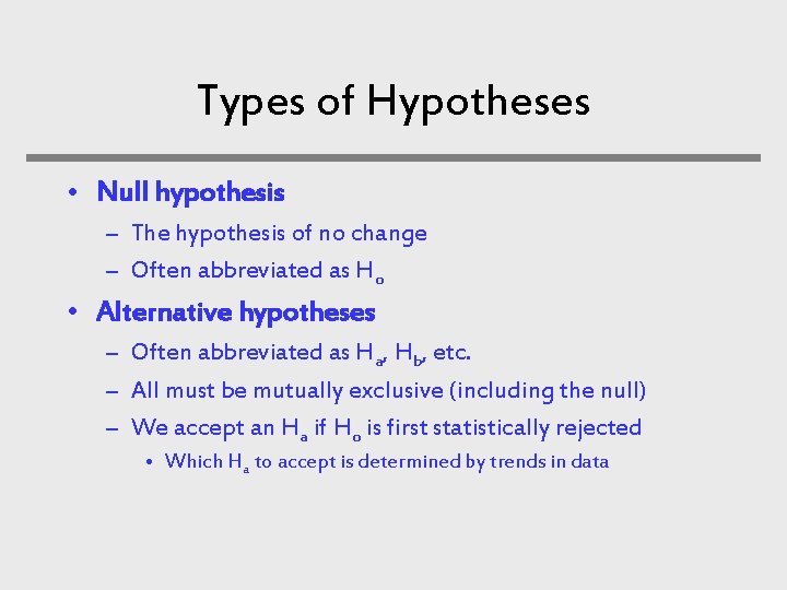 Types of Hypotheses • Null hypothesis – The hypothesis of no change – Often