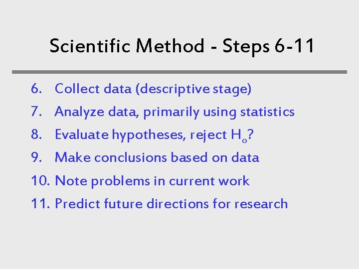 Scientific Method - Steps 6 -11 6. Collect data (descriptive stage) 7. Analyze data,