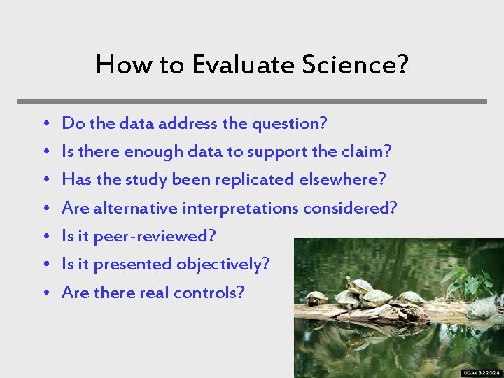 How to Evaluate Science? • • Do the data address the question? Is there