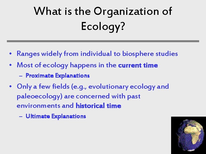 What is the Organization of Ecology? • Ranges widely from individual to biosphere studies