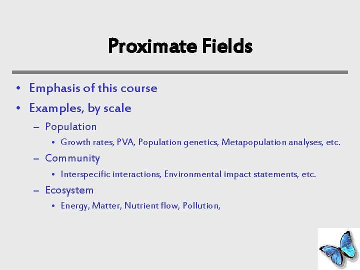 Proximate Fields • Emphasis of this course • Examples, by scale – Population •