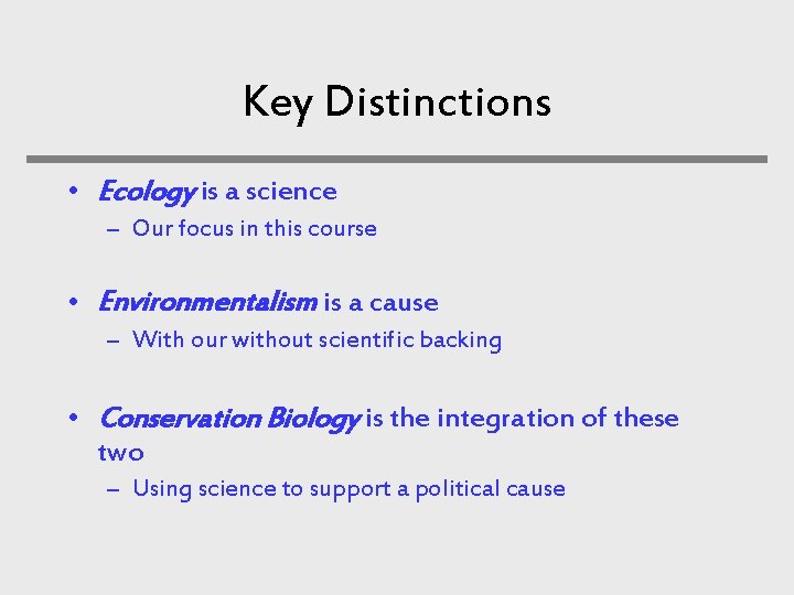 Key Distinctions • Ecology is a science – Our focus in this course •