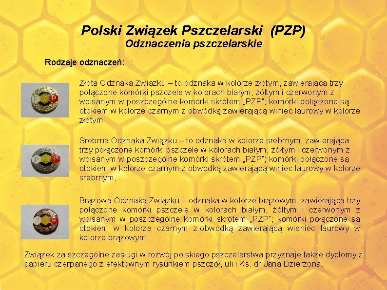 Polski Związek Pszczelarski (PZP) Odznaczenia pszczelarskie Rodzaje odznaczeń: Złota Odznaka Związku – to odznaka