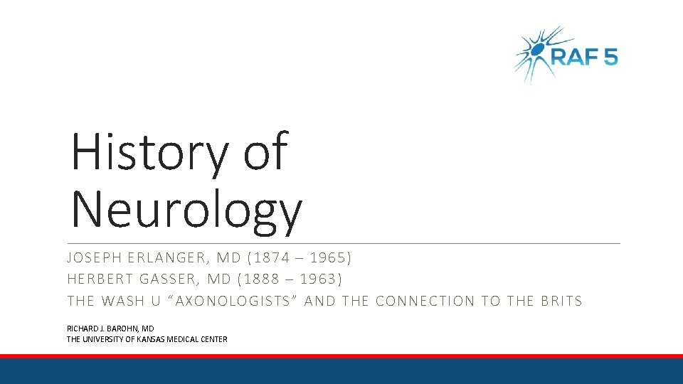 History of Neurology JOSEPH ERLANGER, MD (1874 – 1965) HERBERT GASSER, MD (1888 –