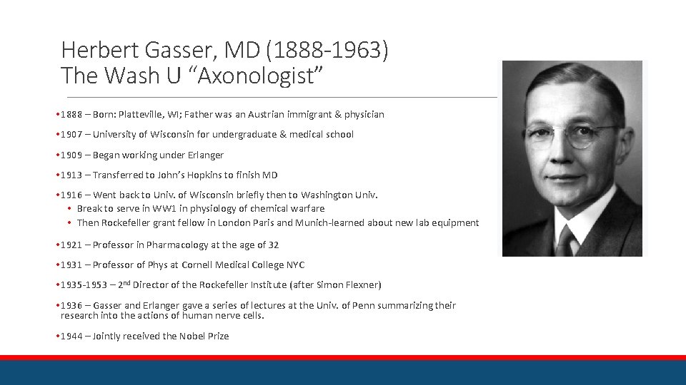 Herbert Gasser, MD (1888 -1963) The Wash U “Axonologist” • 1888 – Born: Platteville,