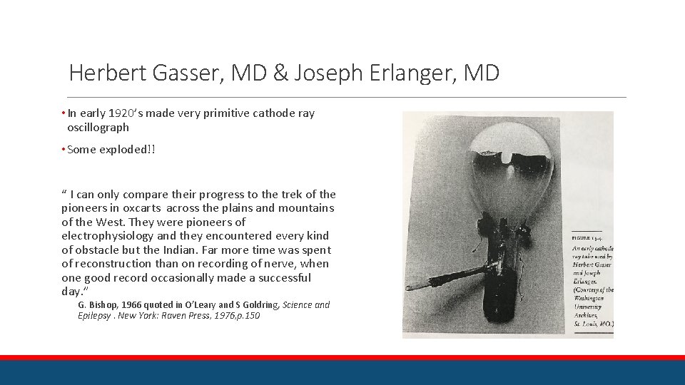 Herbert Gasser, MD & Joseph Erlanger, MD • In early 1920’s made very primitive