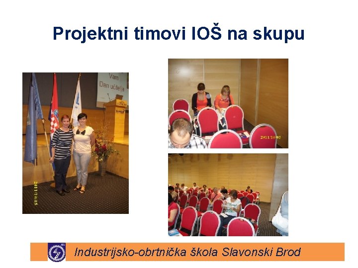 Projektni timovi IOŠ na skupu Industrijsko-obrtnička škola Slavonski Brod Projektni timovi IOŠ na skupu Industrijsko-obrtnička škola Slavonski Brod
