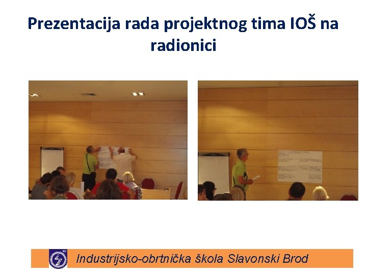Prezentacija rada projektnog tima IOŠ na radionici Industrijsko-obrtnička škola Slavonski Brod Prezentacija rada projektnog tima IOŠ na radionici Industrijsko-obrtnička škola Slavonski Brod
