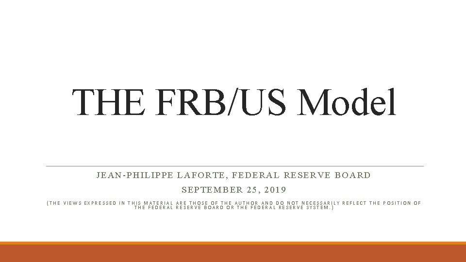 THE FRB/US Model JEAN-PHILIPPE LAFORTE, FEDERAL RESERVE BOARD SEPTEMBER 25, 2019 (THE VIEWS EXPRESSED