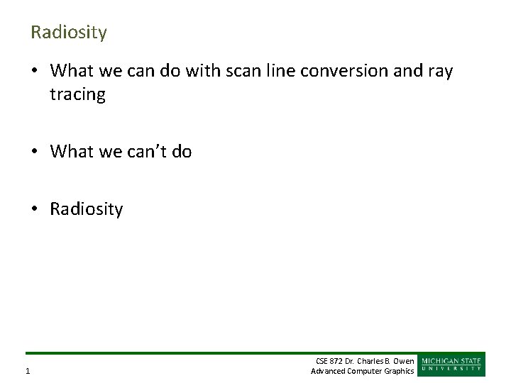 Radiosity • What we can do with scan line conversion and ray tracing • Radiosity • What we can do with scan line conversion and ray tracing •