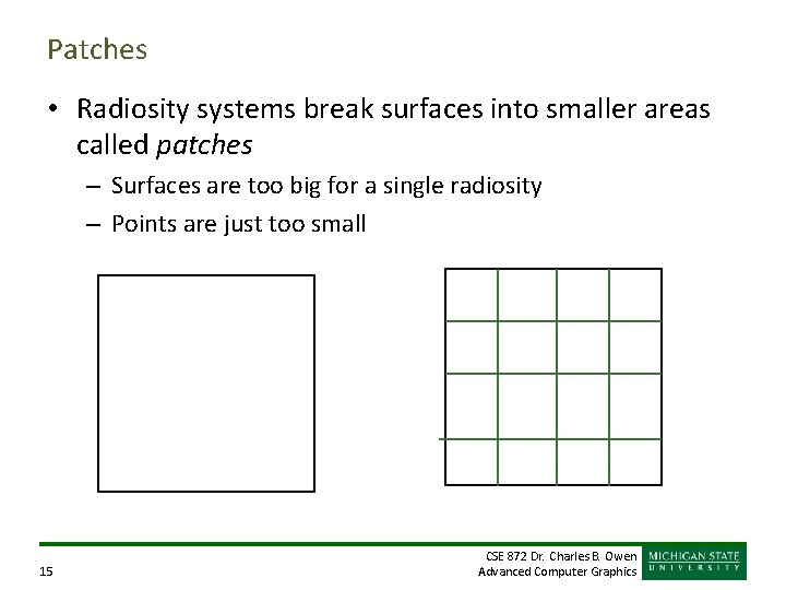 Patches • Radiosity systems break surfaces into smaller areas called patches – Surfaces are Patches • Radiosity systems break surfaces into smaller areas called patches – Surfaces are