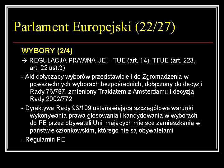 Parlament Europejski (22/27) WYBORY (2/4) REGULACJA PRAWNA UE: - TUE (art. 14), TFUE (art.