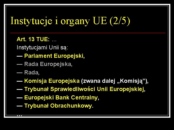 Instytucje i organy UE (2/5) Art. 13 TUE: … Instytucjami Unii są: — Parlament