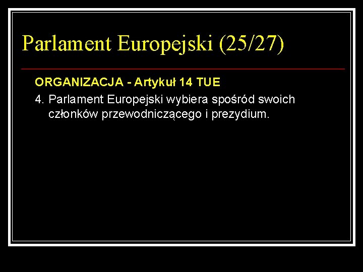 Parlament Europejski (25/27) ORGANIZACJA - Artykuł 14 TUE 4. Parlament Europejski wybiera spośród swoich