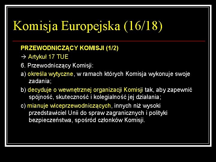 Komisja Europejska (16/18) PRZEWODNICZĄCY KOMISJI (1/2) Artykuł 17 TUE 6. Przewodniczący Komisji: a) określa