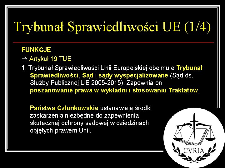 Trybunał Sprawiedliwości UE (1/4) FUNKCJE Artykuł 19 TUE 1. Trybunał Sprawiedliwości Unii Europejskiej obejmuje