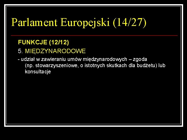 Parlament Europejski (14/27) FUNKCJE (12/12) 5. MIĘDZYNARODOWE - udział w zawieraniu umów międzynarodowych –