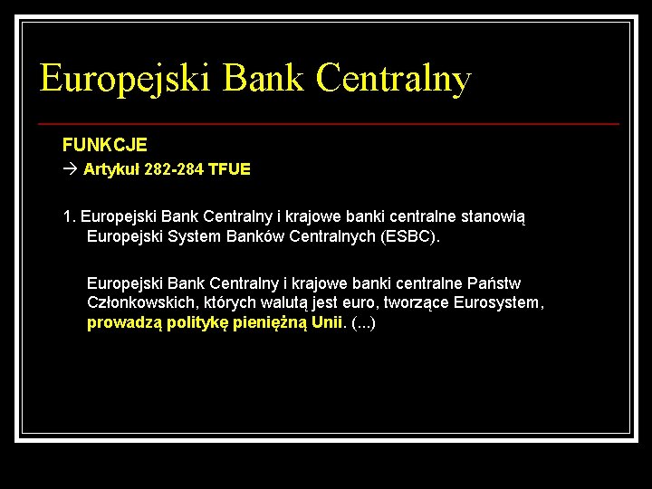 Europejski Bank Centralny FUNKCJE Artykuł 282 -284 TFUE 1. Europejski Bank Centralny i krajowe