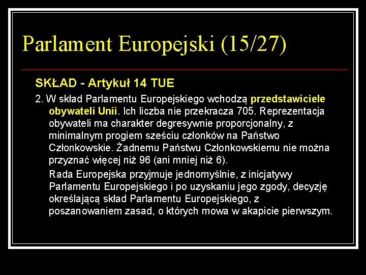 Parlament Europejski (15/27) SKŁAD - Artykuł 14 TUE 2. W skład Parlamentu Europejskiego wchodzą
