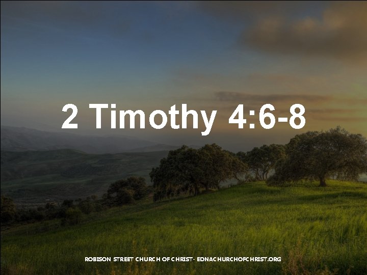 2 Timothy 4: 6 -8 ROBISON STREET CHURCH OF CHRIST- EDNACHURCHOFCHRIST. ORG 