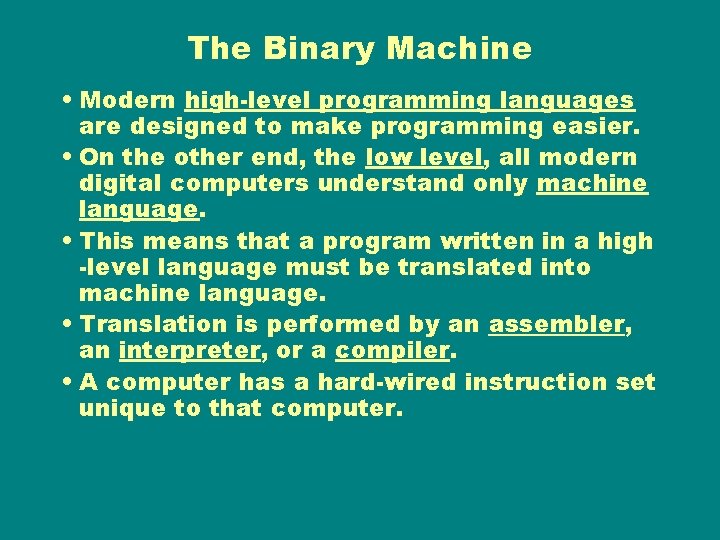 The Binary Machine • Modern high-level programming languages are designed to make programming easier.