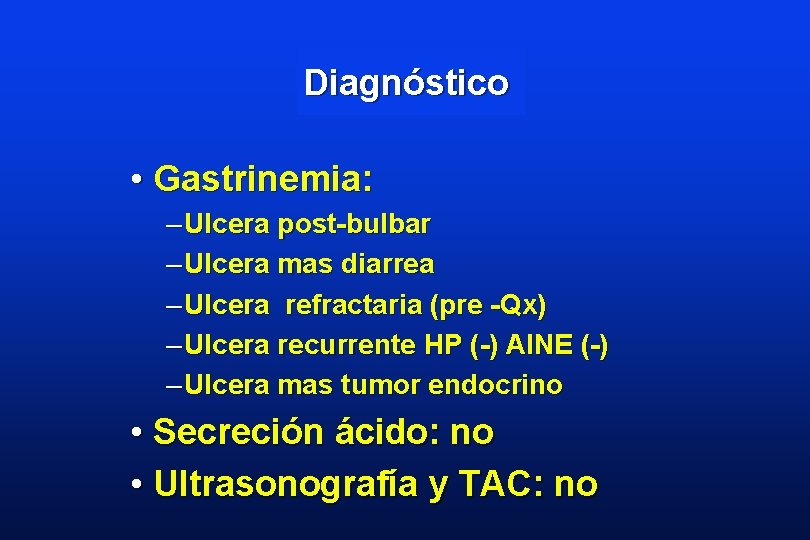 Diagnóstico • Gastrinemia: – Ulcera post-bulbar – Ulcera mas diarrea – Ulcera refractaria (pre