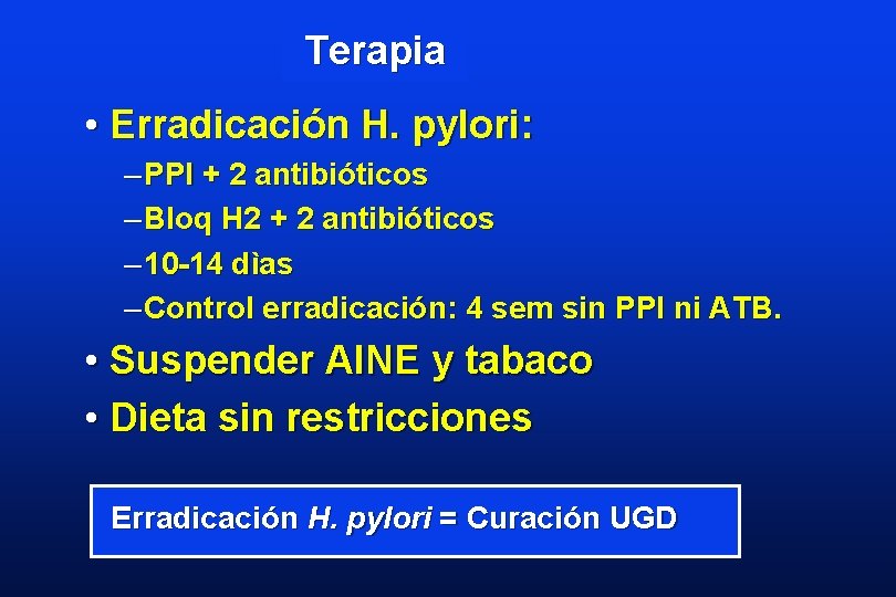 Terapia • Erradicación H. pylori: – PPI + 2 antibióticos – Bloq H 2