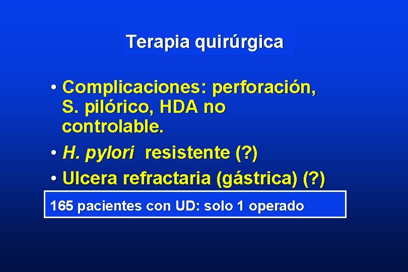 Terapia quirúrgica • Complicaciones: perforación, S. pilórico, HDA no controlable. • H. pylori resistente