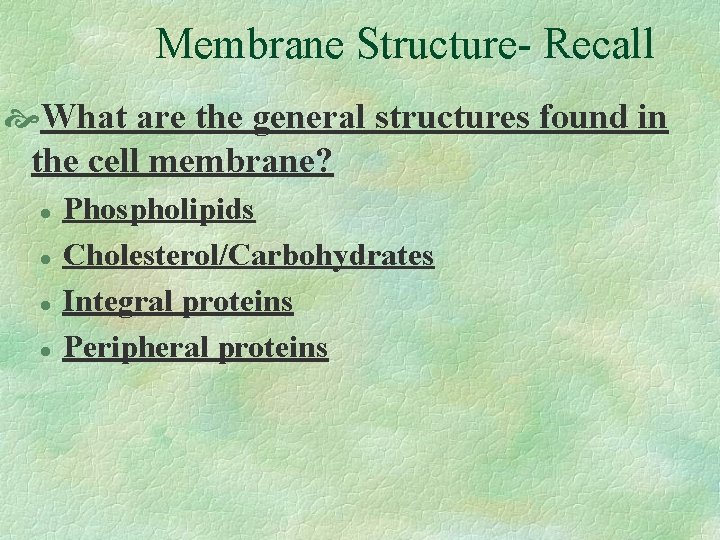 Membrane Structure- Recall What are the general structures found in the cell membrane? l