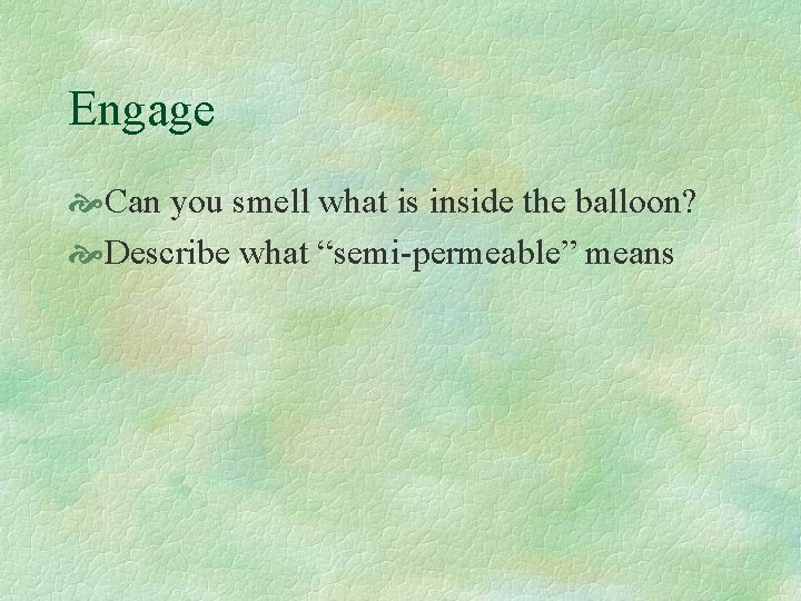 Engage Can you smell what is inside the balloon? Describe what “semi-permeable” means 