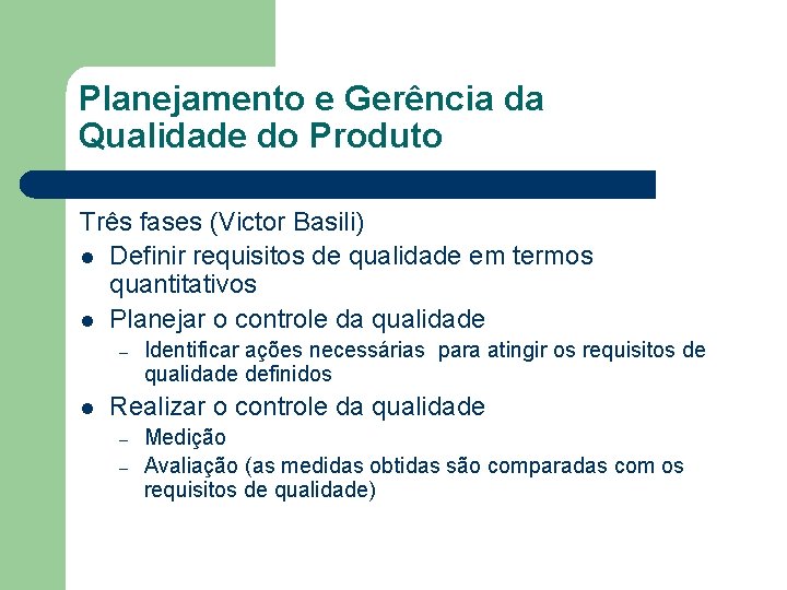 Planejamento e Gerência da Qualidade do Produto Três fases (Victor Basili) l Definir requisitos
