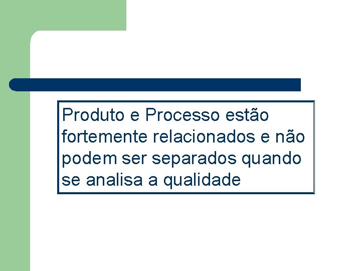 Produto e Processo estão fortemente relacionados e não podem ser separados quando se analisa