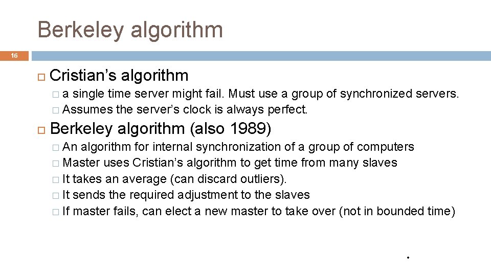 Berkeley algorithm 16 Cristian’s algorithm �a single time server might fail. Must use a