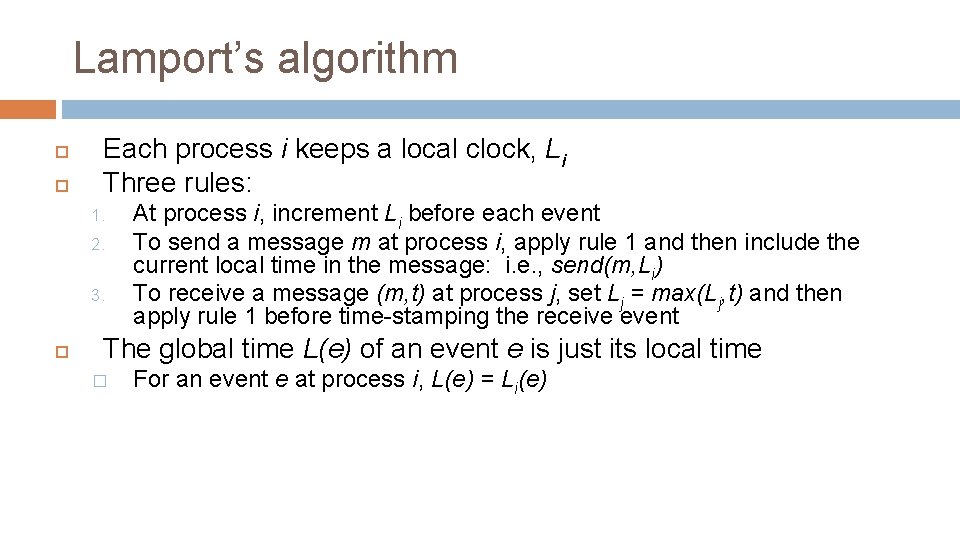 Lamport’s algorithm Each process i keeps a local clock, Li Three rules: 1. 2.