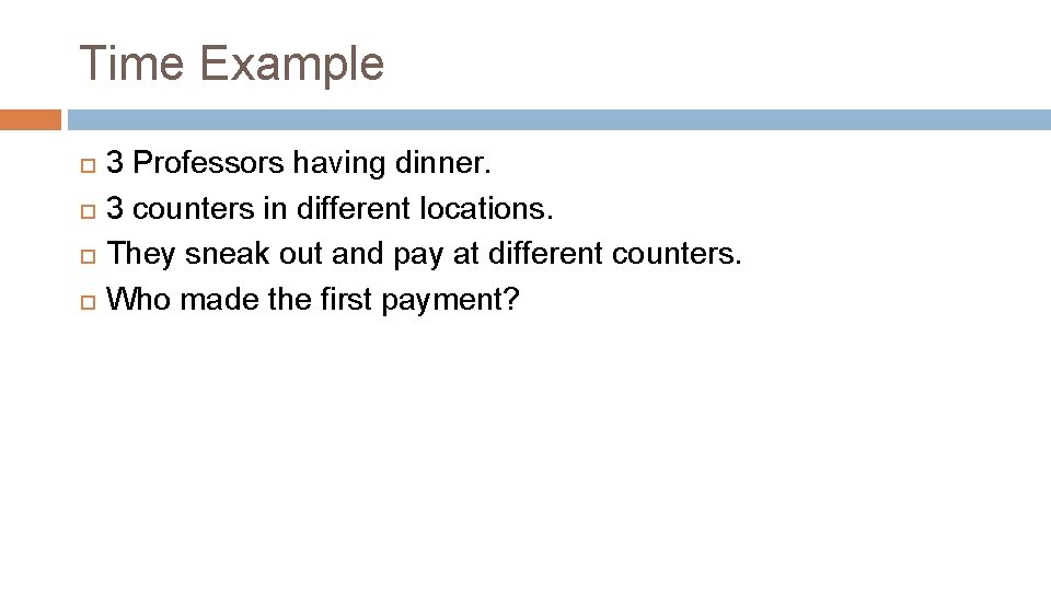 Time Example 3 Professors having dinner. 3 counters in different locations. They sneak out