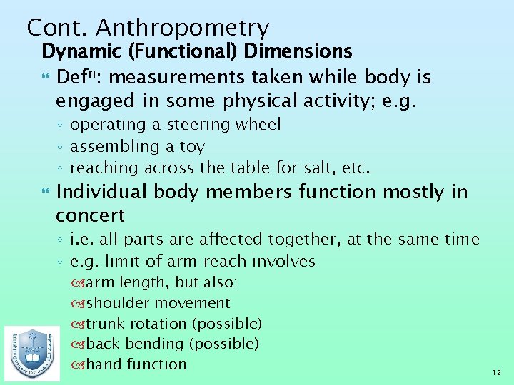 Cont. Anthropometry Dynamic (Functional) Dimensions Defn: measurements taken while body is engaged in some