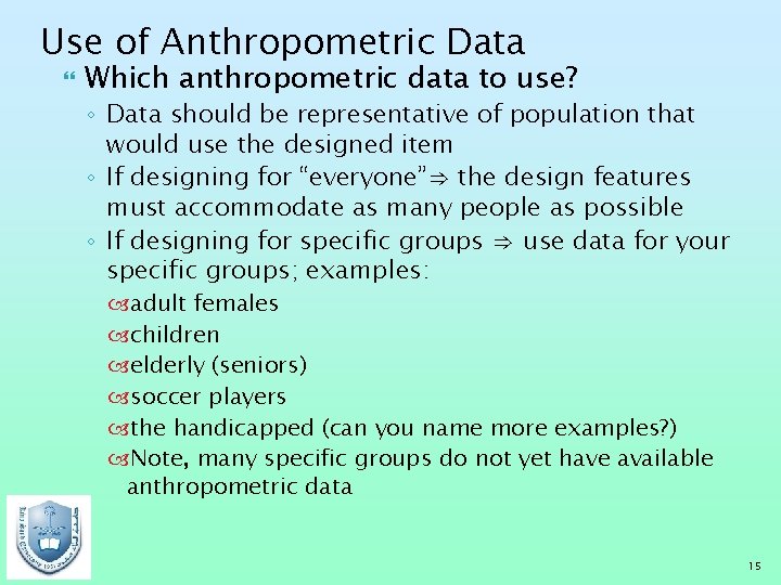 Use of Anthropometric Data Which anthropometric data to use? ◦ Data should be representative