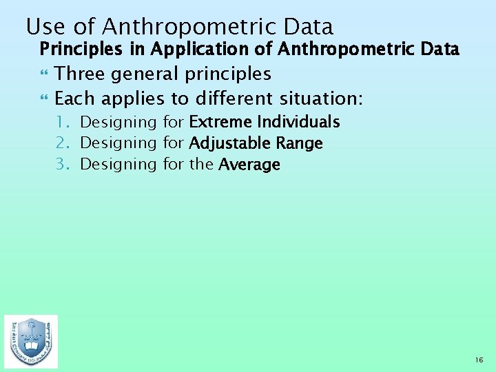 Use of Anthropometric Data Principles in Application of Anthropometric Data Three general principles Each