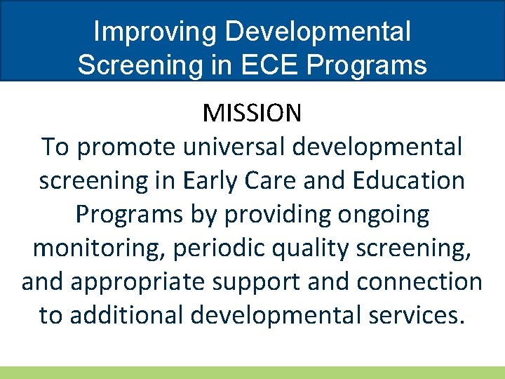 Improving Developmental Screening in ECE Programs MISSION To promote universal developmental screening in Early