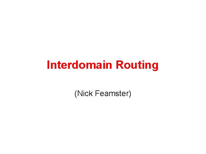 Interdomain Routing (Nick Feamster) 