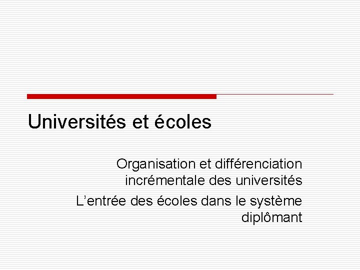 Universités et écoles Organisation et différenciation incrémentale des universités L’entrée des écoles dans le