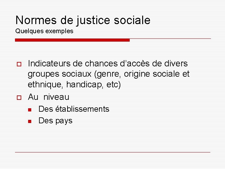 Normes de justice sociale Quelques exemples o o Indicateurs de chances d’accès de divers